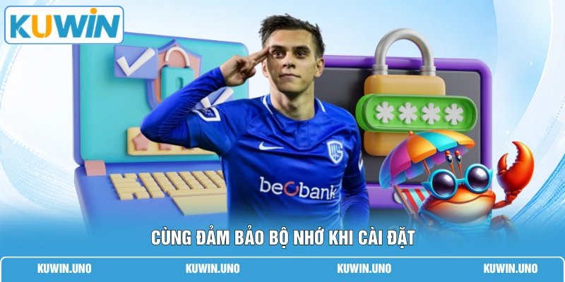Cùng đảm bảo bộ nhớ khi cài đặt