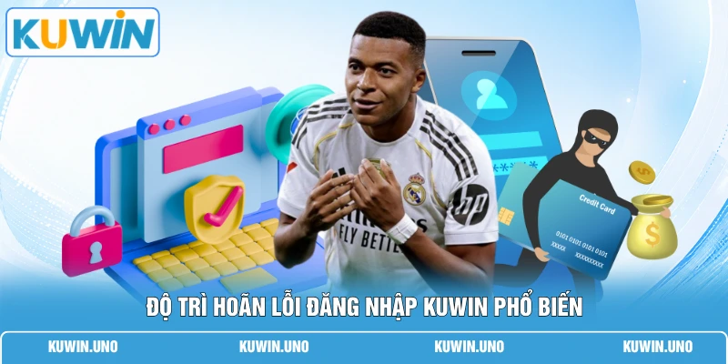 Lỗi Đăng Nhập KUWIN | Cách Khắc Phục Nhanh Chóng Chỉ 2 Phút 1 Độ trì hoãn lỗi đăng nhập KUWIN phổ biến