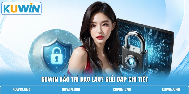 KUWIN Bảo Trì Bao Lâu | 3 Lý Do & Cập Nhật Sau 15 Phút 1 KUWIN bảo trì bao lâu? Giải đáp chi tiết