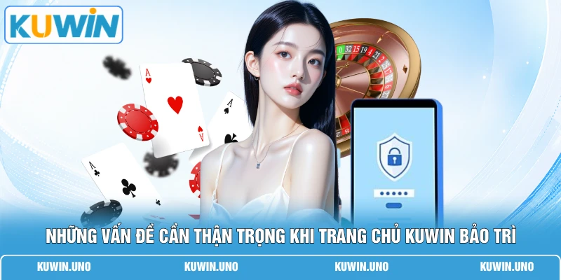 KUWIN Bảo Trì Bao Lâu | 3 Lý Do & Cập Nhật Sau 15 Phút 3 Những vấn đề cần thận trọng khi trang chủ KUWIN bảo trì