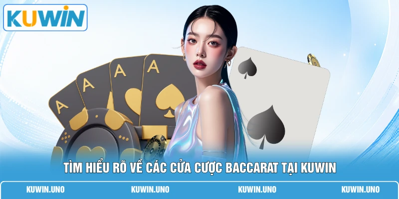 Tìm hiểu rõ về các cửa cược baccarat tại KUWIN
