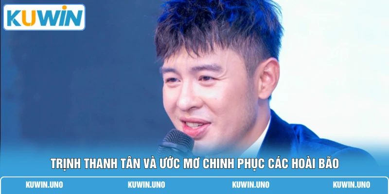Trịnh Thanh Tân và ước mơ chinh phục các hoài bão